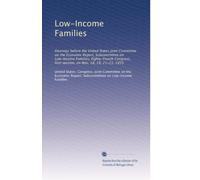 Low-Income Families: Hearings before the United States Joint Committee on the Economic Report, Subcommittee on Low-Income Families, Eighty-Fourth Congress, first session, on Nov. 18, 19, 21-23, 1955
