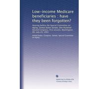 Low-income Medicare beneficiaries : have they been forgotten?: Hearing before the Special Committee on Aging, United States Senate, One Hundred Second ... first session, Washington, DC, July 24, 1991