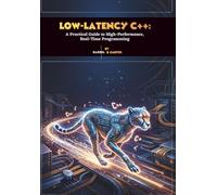 Low-Latency C++: A Practical Guide to High-Performance, Real-Time Programming