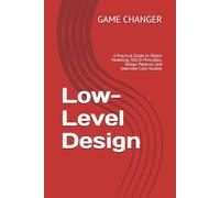 Low-Level Design: A Practical Guide to Object Modeling, SOLID Principles, Design Patterns, and Interview Case Studies