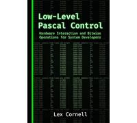 Low-Level Pascal Control: Hardware Interaction and Bitwise Operations for System Developers (Advanced Programming Techniques with Pascal)
