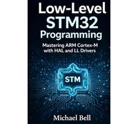 Low-Level STM32 Programming: Mastering ARM Cortex-M with HAL and LL Drivers