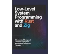 LOW-LEVEL SYSTEM PROGRAMMING WITH RUST AND ZIG: Safe memory management embedded deployment and hardware abstraction principles