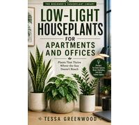 Low-Light Houseplants for Apartments and Offices: Plants That Thrive Where the Sun Doesn't Reach: 4 (The Beginner's Houseplant Library)