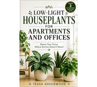 Low-Light Houseplants for Apartments and Offices: Plants That Thrive Where the Sun Doesn't Reach (The Beginner's Houseplant Library)