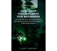 Low-Light Houseplants for Beginners: How to Choose, Grow, and Keep 20+ Beautiful Plants Thriving in Apartments and Dark Rooms, No Bright Window Required (Garden Guides)