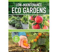 Low-Maintenance Eco Gardens: A Practical Guide to Creating an Easy & Sustainable Garden that Nourishes You