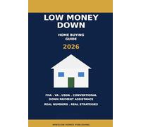 Low Money Down Home Buying Guide 2026, The Property Playbook Series: Step by Step from FHA, VA, USDA, and Down Payment Assistance to Closing, with Loan Programs, Credit Strategies, and Real Numbers fo
