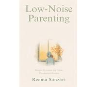 Low-Noise Parenting: Simple Systems for Calm, Connected Homes