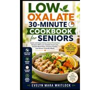 Low Oxalate 30-Minute Cookbook for Seniors: Quick and Easy Kidney Stone Prevention Recipes With Low Oxalate Food Lists, Simple Meal Plans, Grocery ... Mara Whitlock’s Low Oxalate Cookbook Series)