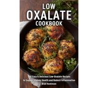 Low Oxalate Cookbook: 100 Easy & Delicious Low-Oxalate Recipes to Support Kidney Health and Reduce Inflammation