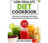 LOW-OXALATE DIET COOKBOOK: Delicious, Easy Recipes to Prevent Kidney Stones and Boost Your Health