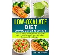 LOW-OXALATE DIET COOKBOOK FOR BEGINNERS: 60+ Easy Kidney-Friendly Recipes, 30-Day Meal Plans & Proven Strategies to Prevent Kidney Stones, and Boost Energy