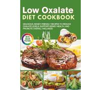 Low Oxalate Diet Cookbook with Pictures: Delicious, Kidney-Friendly Recipes to Reduce Oxalate Levels, Support Kidney Health, and Promote Overall Wellness