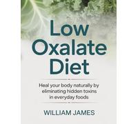 low oxalate diet: Heal Your Body Naturally by Eliminating Hidden Toxins in Everyday Foods