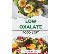 Low oxalate food list: An Alphabetical Guide On What to Eat, What to Avoid, and How to Thrive on a Low oxalate Diet (Tailored Diet Food Lists)