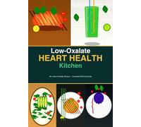 Low-Oxalate Heart Health Kitchen: 90+ Delicious Recipes to Manage Peripheral Artery Disease, Reduce Arterial Inflammation, and Eat Well Every Day