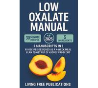 Low Oxalate Manual: 2 Manuscripts in 1 - 90 recipes designed as a 4 - week meal plan to get rid of kidney problems(Food list included)
