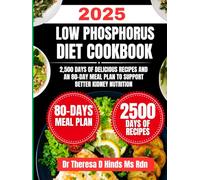 Low Phosphorus Diet Cookbook 2025: 2,500 Days of Delicious Recipes and an 80-Day Meal Plan to Support Better Kidney Nutrition (Quick & Healthy Cookbook Series by Dr Theresa D Hinds Ms Rdn)