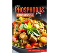 Low Phosphorus Diet Cookbook: Easy & Tasty Recipes for Your Kidney Health. Treat the Underlying Causes of Incurable Kidney Disease without Sacrificing Taste.