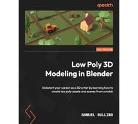Low Poly 3D Modeling in Blender: Kickstart your career as a 3D artist by learning how to create low poly assets and scenes from scratch