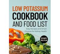 LOW POTASSIUM COOKBOOK AND FOOD LIST: Easy Recipes and Smart Choices for Kidney Health