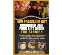 LOW POTASSIUM DIET COOKBOOK AND FOOD LIST GUIDE FOR SENIORS: Guide To Empowers Seniors with Nutritious Recipes, Smart Choices, and a Positive Mindset. Your Key to a Healthier, Happier Journey