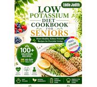 LOW POTASSIUM DIET COOKBOOK FOR SENIORS: Heart-Healthy, Kidney-Friendly Recipes for Everyday Living