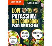 LOW POTASSIUM DIET COOKBOOK FOR SENIORS: Quick, Easy, and Delicious Kidney-Friendly Recipes with a 90-Day Meal Plan to Support Renal Health and Promote Wellness.