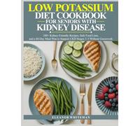 LOW POTASSIUM DIET COOKBOOK FOR SENIORS WITH KIDNEY DISEASE: 100+ Kidney-Friendly Recipes, Safe Food Lists, and a 60-Day Meal Plan to Support CKD Stages 3-5 Without Guesswork