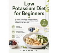 Low Potassium Diet for Beginners: A Simple Food Guide to Safely Manage Hyperkalemia and Protect Kidney Health with a 30-Day Meal Plan