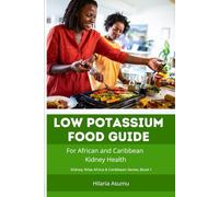 Low Potassium Eating Guide for African and Caribbean Kidney Health: Simple food lists and clear guidance for kidney patients and families