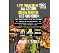 Low Potassium Low Sodium Kidney Disease Diet Cookbook 2026: Simple Renal-Friendly Eating Guide Featuring Easy Homemade Meals, Smart Grocery Tips, ... (The Joyce J. Serra Kitchen Collection)