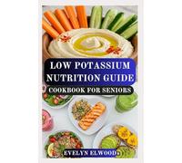 LOW POTASSIUM NUTRITION GUIDE COOKBOOK FOR SENIORS: Simple, Kidney-Friendly Recipes for Managing Potassium and Supporting Senior Wellness