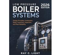 Low Pressure Boiler Systems: Design Principles, Combustion, Water Treatment, Inspection, and Plant Reliability