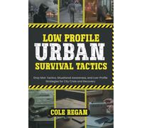 Low Profile: Urban Survival Tactics: Gray Man Tactics, Situational Awareness, and Low-Profile Strategies for City Crisis and Recovery