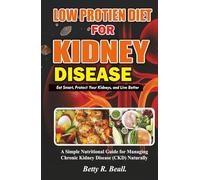 LOW PROTEIN DIET FOR KIDNEY DISEASE: Eat Smart, Protect Your Kidneys, and Live Better, Your Everyday Cookbook for Kidney-Disease, low protein recipes for a kidney disease and kidney disease meal plan
