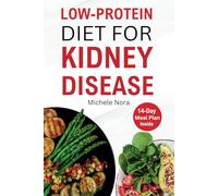 Low Protein Diet For Kidney Disease: Nutritional Guide with Tasty & Delicious Recipes for Maintaining Kidney Function, Avoiding Dialysis and Fight renal Disease