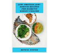 Low-Protein Low-Sodium Recipes for Diabetic Kidney Failure: Delicious, Kidney-Friendly Meal Plans and Simple Dishes to Support Blood Sugar Control and Overall Wellness