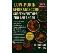 LOW-PURIN AFRIKANISCHE SUPPEN & EINTÖPFE FÜR ANFÄNGER: 100+ Köstliche Low-Purin Afrikanische Suppen & Eintöpfe für Gicht- & Nierengesundheit: ... um Schmerzen zu lindern, Gelenke zu schützen