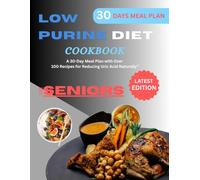 LOW PURINE DIET: A 30 Day Meal Plan with Over 100 Recipes for Reducing Uric Acid Naturally