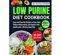 LOW PURINE DIET COOKBOOK: Easy and Flavorful Recipes to Ease Gout, Reduce Inflammation, and Support Joint Health with a 90-Day Meal Plan