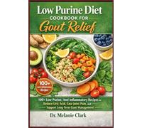 Low Purine Diet Cookbook for Gout Relief: 100+ Low-Purine, Anti-Inflammatory Recipes to Reduce Uric Acid, Ease Joint Pain, and Support Long-Term Gout Management