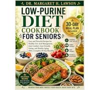 LOW-PURINE DIET COOKBOOK FOR SENIORS: Easy and Flavorful Recipes for Healthy Uric Acid Management, Joint Comfort, Gout-Friendly Eating, and Healthy Aging, With a Complete 30-Day Meal Plan.