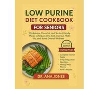 LOW PURINE DIET COOKBOOK FOR SENIORS: Wholesome, Flavorful, and Senior-Friendly Meals to Reduce Uric Acid, Improve Mobility, and Boost Overall Wellness