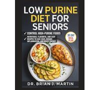LOW PURINE DIET FOR SENIORS: Nutritious, Flavorful, and Easy Recipes to Ease Gout, Reduce Inflammation, and Boost Energy