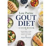 Low Purine Gout Diet Cookbook: Simple Meals to Help Reduce Flares and Support Joint Health