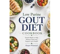 Low Purine Gout Diet Cookbook: Simple Meals to Help Reduce Flares and Support Joint Health