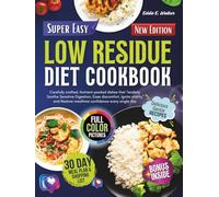 Low Residue Diet Cookbook: Carefully Crafted, Nutrient-Packed Dishes that Tenderly Soothe Sensitive Digestion, Ease Discomfort, Ignite Vitality, and Restore Mealtime Confidence Every Single Day