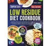 Low Residue Diet Cookbook: Carefully Crafted, Nutrient-Packed Dishes that Tenderly Soothe Sensitive Digestion, Ease Discomfort, Ignite Vitality, and Restore Mealtime Confidence Every Single Day